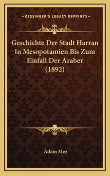 portada Geschichte Der Stadt Harran In Mesopotamien Bis Zum Einfall Der Araber (1892) (in German)