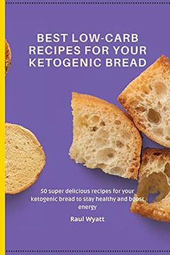 portada Best Low-Carb Recipes for Your Ketogenic Bread: 50 Super Delicious Recipes for Your Ketogenic Bread to Stay Healthy and Boost Energy (in English)
