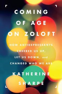 portada coming of age on zoloft: how antidepressants cheered us up, let us down, and changed who we are