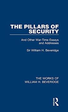 portada The Pillars of Security (Works of William h. Beveridge): And Other War-Time Essays and Addresses (The Works of William h. Beveridge): (en Inglés)