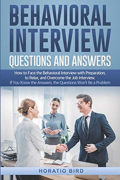 portada Behavioral Interview Questions and Answers: How to Face the Behavioral Interview With Preparation, to Relax, and Overcome the job Interview. If you Know the Answers, the Questions Won’T be a Problem (en Inglés)