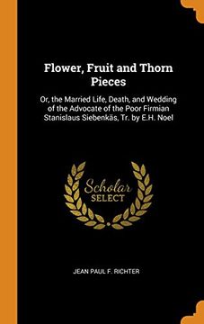 portada Flower, Fruit and Thorn Pieces: Or, the Married Life, Death, and Wedding of the Advocate of the Poor Firmian Stanislaus Siebenkäs, tr. By E. H. Noel 