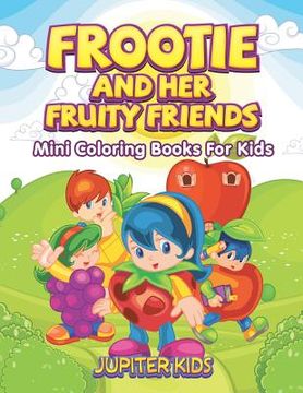 portada Frootie and Her Fruity Friends: Mini Coloring Books For Kids (en Inglés)