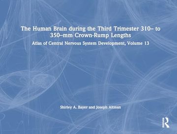 portada The Human Brain During the Third Trimester 310– to 350–Mm Crown-Rump Lengths: Atlas of Central Nervous System Development, Volume 13 (Atlas of Central Nervous System Development, 13) (in English)