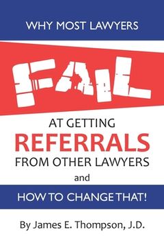 portada Why Most Lawyers Fail at Getting Referrals From Other Lawyers: And How To Change That (en Inglés)