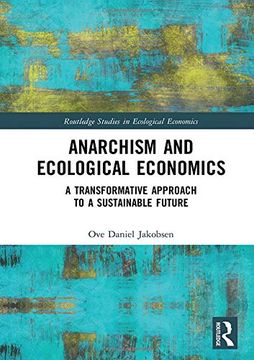 portada Anarchism and Ecological Economics: A Transformative Approach to a Sustainable Future (Routledge Studies in Ecological Economics) (en Inglés)