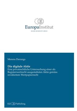 portada Die digitale Aktie: Eine privatrechtliche Untersuchung einer als Registerwertrecht ausgestalteten Aktie gemäss revidiertem Wertpapierrecht (in German)