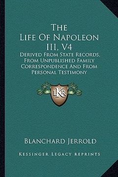 portada the life of napoleon iii, v4: derived from state records, from unpublished family correspondence and from personal testimony