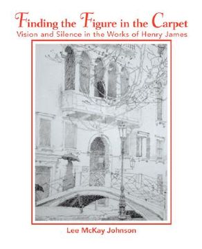 portada finding the figure in the carpet: vision and silence in the works of henry james (en Inglés)