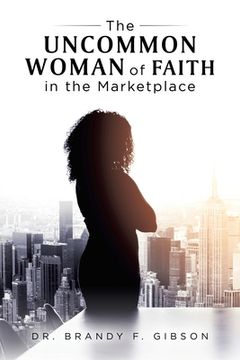 portada The Uncommon Woman of Faith in the Marketplace (en Inglés)
