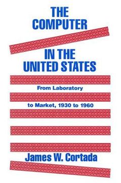 portada the computer in the united states: from laboratory to market, 1930 to 1960 (in English)