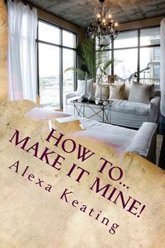 portada How To... Make It Mine!: From 'House of Commons' to Fabulously YOURS Simply and Affordably (en Inglés)
