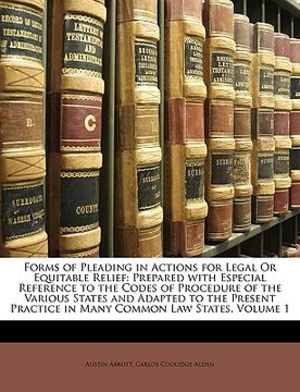 portada forms of pleading in actions for legal or equitable relief: prepared with especial reference to the codes of procedure of the various states and adapt (in English)