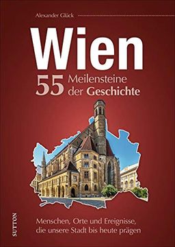 portada Wien. 55 Meilensteine der Geschichte Menschen, Orte und Ereignisse, die Unsere Stadt bis Heute Prägen (en Alemán)