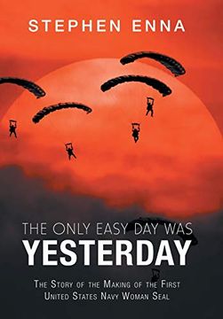 portada The Only Easy day was Yesterday: The Story of the Making of the First United States Navy Woman Seal (in English)