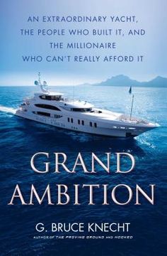 portada Grand Ambition: An Extraordinary Yacht, the People who Built it, and the Millionaire who Can'T Really Afford it (en Inglés)