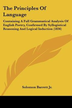 portada the principles of language: containing a full grammatical analysis of english poetry, confirmed by syllogistical reasoning and logical induction ( (in English)