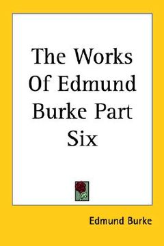 portada the works of edmund burke part six (en Inglés)