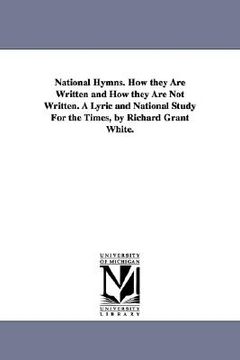 portada national hymns. how they are written and how they are not written. a lyric and national study for the times, by richard grant white.