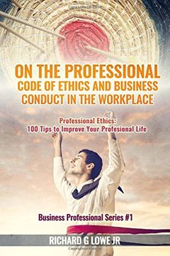 portada On the Professional Code of Ethics and Business Conduct in the Workplace: Professional Ethics:  100 Tips to Improve Your Professional Life: Volume 1 (Business Professional)