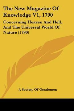 portada the new magazine of knowledge v1, 1790: concerning heaven and hell, and the universal world of nature (1790) (en Inglés)