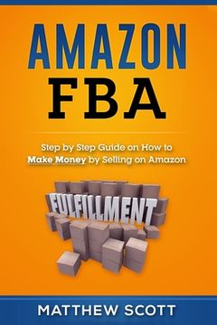 portada Amazon FBA: Step by Step Guide on How to Make Money by Selling on Amazon 