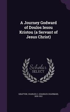 portada A Journey Godward of Doulos Iesou Kristou (a Servant of Jesus Christ) (en Inglés)