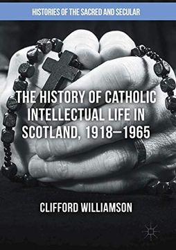 portada The History of Catholic Intellectual Life in Scotland, 1918-1965 (Histories of the Sacred and Secular, 1700-2000) (en Inglés)