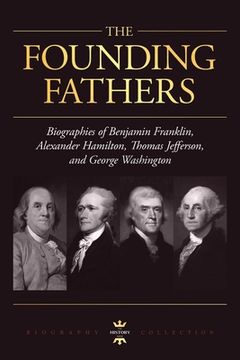 portada George Washington, Alexander Hamilton, Thomas Jefferson, and Benjamin Franklin: The Founding Fathers. The Biography Collection (en Inglés)