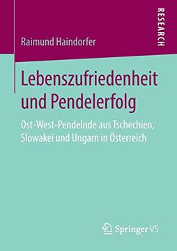 portada Lebenszufriedenheit und Pendelerfolg: Ost-West-Pendelnde aus Tschechien, Slowakei und Ungarn in Österreich (in German)