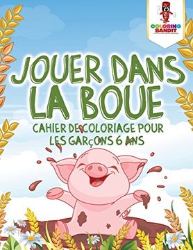 portada Jouer Dans la Boue: Cahier de Coloriage pour les Garçons 6 Ans