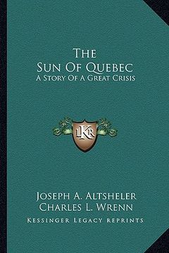 portada the sun of quebec: a story of a great crisis (en Inglés)