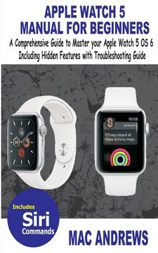 portada Apple Watch 5 Manual for Beginners: A Comprehensive Guide to Master your Apple Watch 5 OS 6 Including Hidden Features with Troubleshooting Guide (in English)