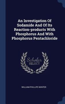 Libro An Investigation Of Sodamide And Of Its Reaction-products With ...