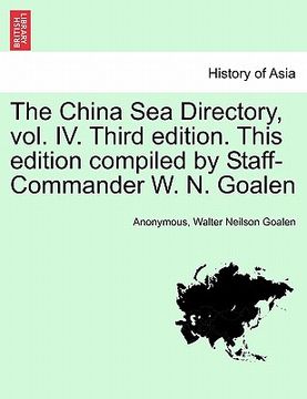 portada the china sea directory, vol. iv. third edition. this edition compiled by staff-commander w. n. goalen (en Inglés)