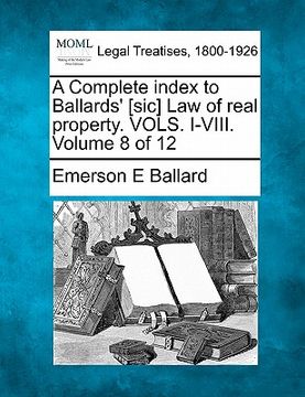 portada a complete index to ballards' [sic] law of real property. vols. i-viii. volume 8 of 12 (en Inglés)