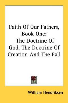 portada faith of our fathers, book one: the doctrine of god, the doctrine of creation and the fall (en Inglés)