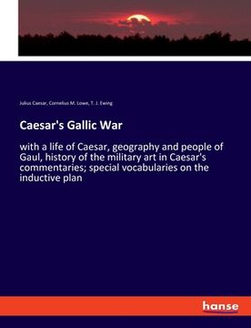 portada Caesar's Gallic War: with a life of Caesar, geography and people of Gaul, history of the military art in Caesar's commentaries; special voc (in English)