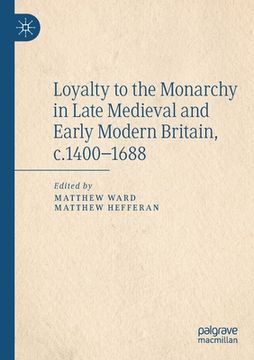 portada Loyalty to the Monarchy in Late Medieval and Early Modern Britain, C.1400-1688 