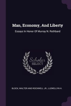 portada Man, Economy, And Liberty: Essays In Honor Of Murray N. Rothbard (en Inglés)