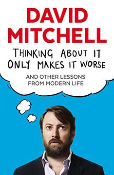 portada Thinking About It Only Makes It Worse: And Other Lessons from Modern Life