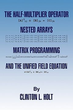 portada the half-multiplier operator, nested arrays, matrix programming, and the unifield equation (in English)