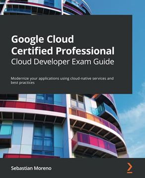 portada Google Cloud Certified Professional Cloud Developer Exam Guide: Modernize Your Applications Using Cloud-Native Services and Best Practices (en Inglés)
