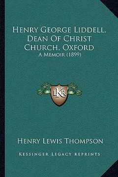 portada henry george liddell, dean of christ church, oxford: a memoir (1899)