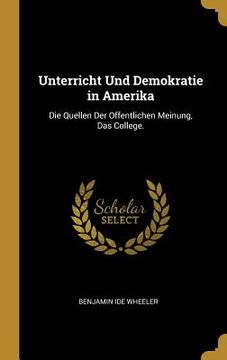 portada Unterricht Und Demokratie in Amerika: Die Quellen Der Offentlichen Meinung, Das College. (en Alemán)