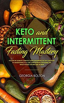 portada Keto and Intermittent Fasting Mastery: Follow the Ultimate Complete Guide for Burning fat off Your Body, by Transitioning to a low Carbohydrate (en Inglés)