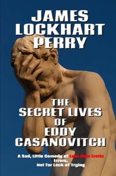 portada The Secret Lives of Eddy Casanovitch: A Sad, Little Comedy of Less than Erotic Errors, Not for Lack of Trying (en Inglés)