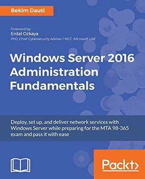 portada Windows Server 2016 Administration Fundamentals: Deploy, set up, and Deliver Network Services With Windows Server While Preparing for the mta 98-365 Exam and Pass it With Ease 