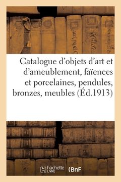 portada Catalogue d'Objets d'Art Et d'Ameublement, Faïences Et Porcelaines, Pendules, Bronzes, Meubles (in French)