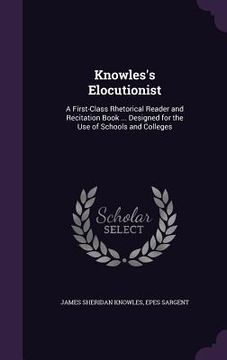 portada Knowles's Elocutionist: A First-Class Rhetorical Reader and Recitation Book ... Designed for the Use of Schools and Colleges